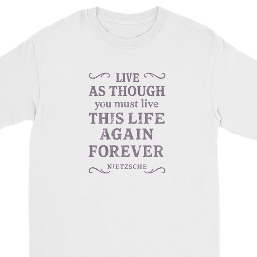 A white long-sleeve crewneck t-shirt featuring a dark gray printed quote on the chest that reads 'LIVE AS THOUGH you must live THIS LIFE AGAIN FOREVER' with 'NIETZSCHE' written below, flanked by decorative flourishes.