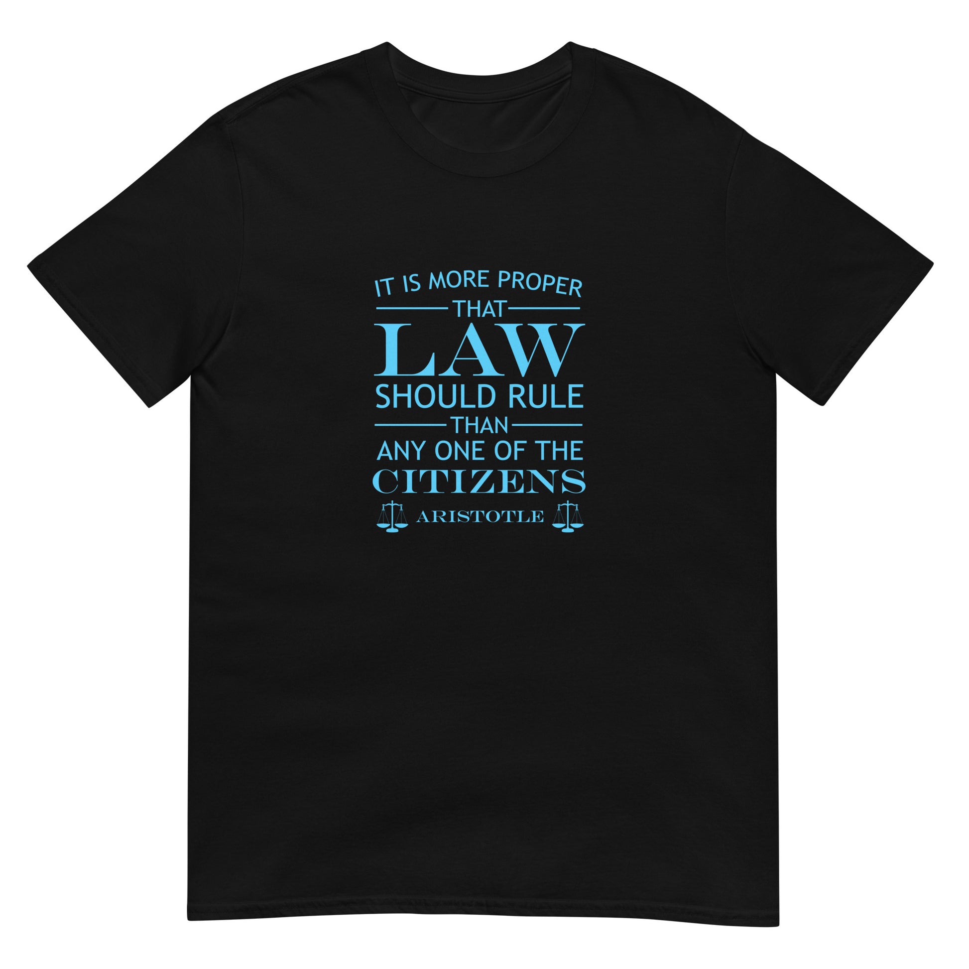 Black t-shirt with the quote from Aristotle "It is more proper that law should rule than any one of the citizens" in sky blue text. the words law and citizens is larger than the other words. The final line is "Aristotle" with scales of justice at both ends.