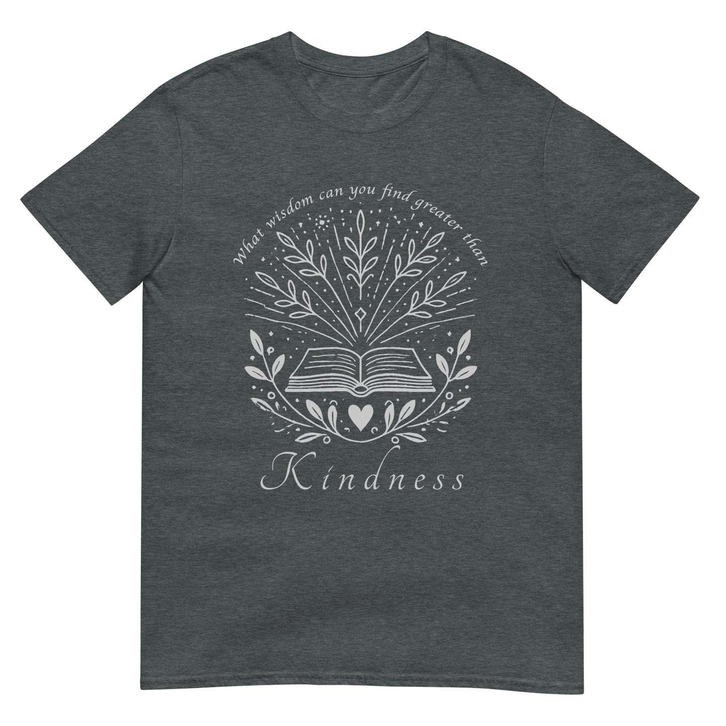 Dark Heather unisex t‑shirt with silver typography quote ‘What wisdom can you find that is greater than kindness?’ centered on front.
