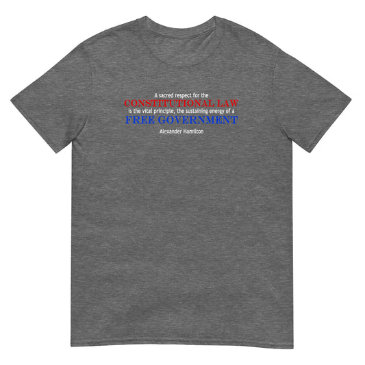 Graphite Heather unisex t-shirt with Alexander Hamilton quote in red, white and blue text: 'A sacred respect for the constitutional law is the vital principle, the sustaining energy of a free government'.