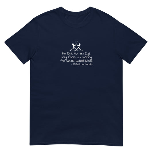 Navy blue unisex t-shirt featuring the text “An eye for an eye only ends up making the whole world blind” in bold white lettering centered on the front. there is a graphic of two figures with swords touching.