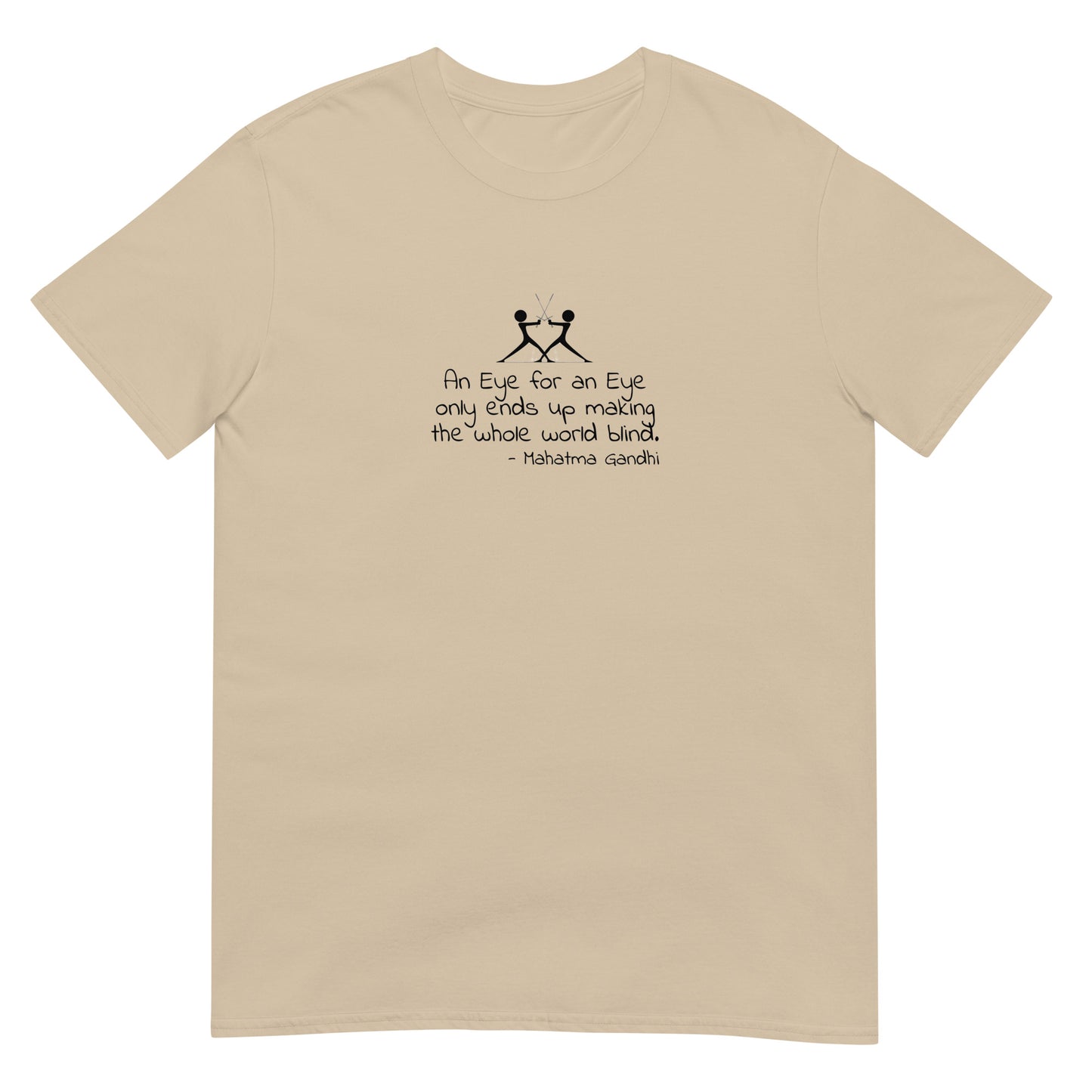 Sand unisex t-shirt featuring the text “An eye for an eye only ends up making the whole world blind” in bold black lettering centered on the front. there is a graphic of two figures with swords touching.