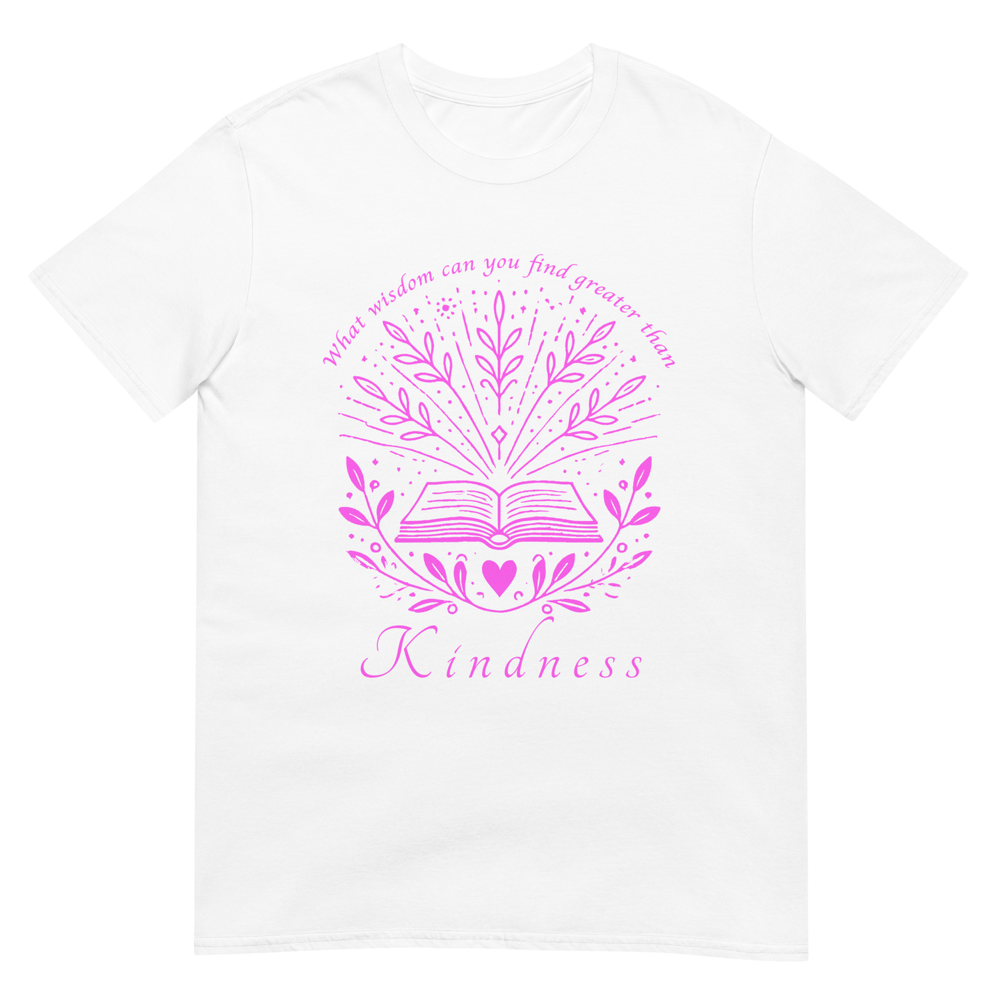 White unisex t‑shirt with pink typography quote ‘What wisdom can you find that is greater than kindness?’ centered on front.