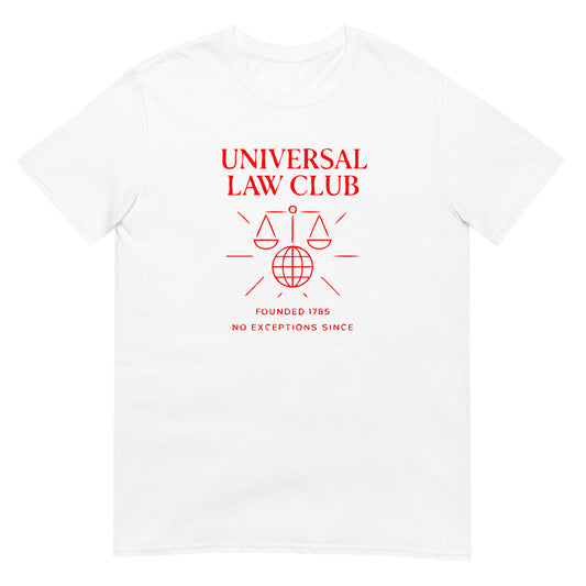 White unisex soft t-shirt with a design in red ink bold text in capital letters with the words 'UNIVERSAL LAW CLUB' over a graphic of the scales of justice over a globe of the world symbol. Underneath that are the words 'founded 1785 No exceptions since'
