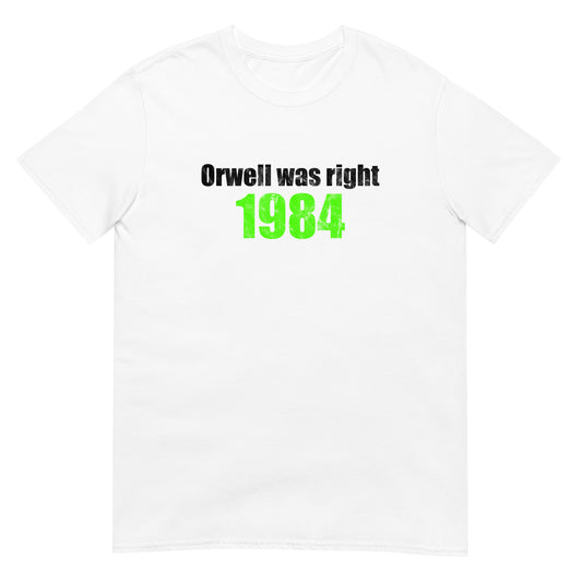 A white unisex T-shirt with a distressed-style print reading “Orwell Was Right” prominently centered across the chest. The shirt has a classic crew neck and relaxed fit, designed to evoke themes of dystopia, vigilance, and critical awareness.