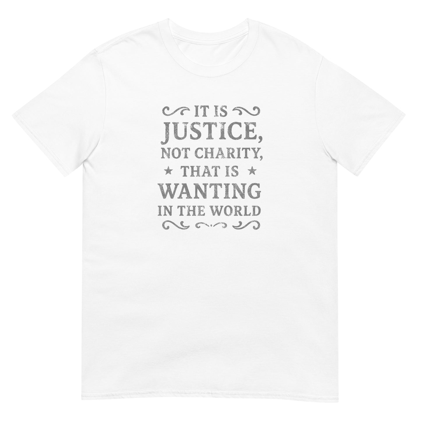 White unisex t‑shirt featuring distressed silver ink text that reads “It is justice, not charity, that is wanting in the world.” Simple and minimalist design inspired by Mary Wollstonecraft promoting fairness and dignity.