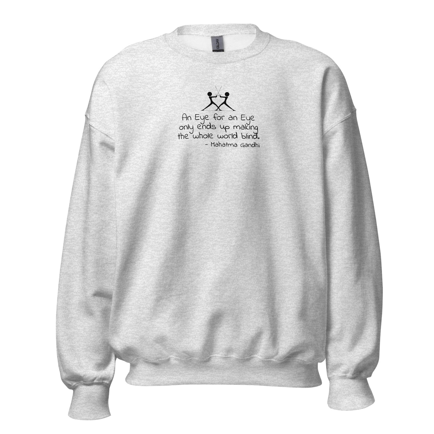 Ash grey unisex sweatshirt with two silhouette figures using swords with the words 'An eye for an eye only ends up making the whole world blind' in white ink