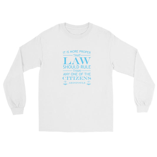 White long sleeve t-shirt with the quote from Aristotle "It is more proper that law should rule than any one of the citizens" in sky blue text. the words law and citizens is larger than the other words. The final line is "Aristotle" with scales of justice at both ends.