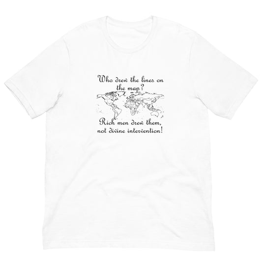 White t-shirt featuring a world map outline with white text reading "Who drew the lines on the map? Rich men drew them, not divine intervention!"