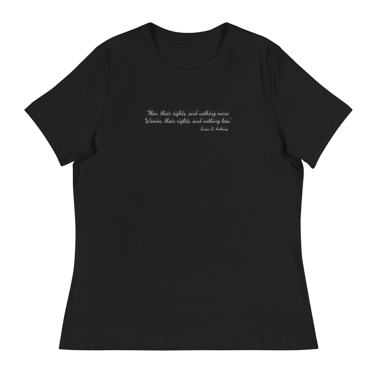 Black soft relaxed fit t-shirt for women with quote from Susan B. Anthony in white ink script font 'Men, their rights, and nothing more; Women, their rights, and nothing less.'