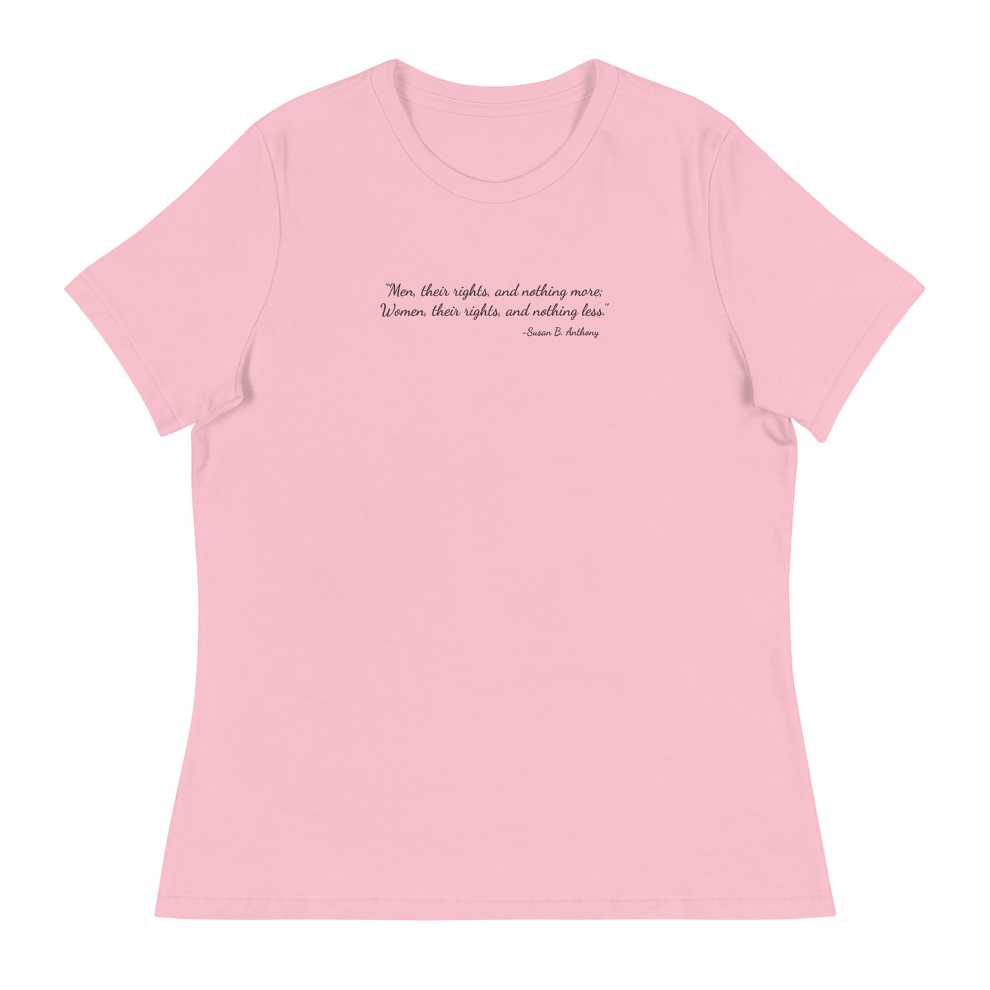 Pink soft relaxed fit t-shirt for women with quote from Susan B. Anthony in black ink script font 'Men, their rights, and nothing more; Women, their rights, and nothing less.'