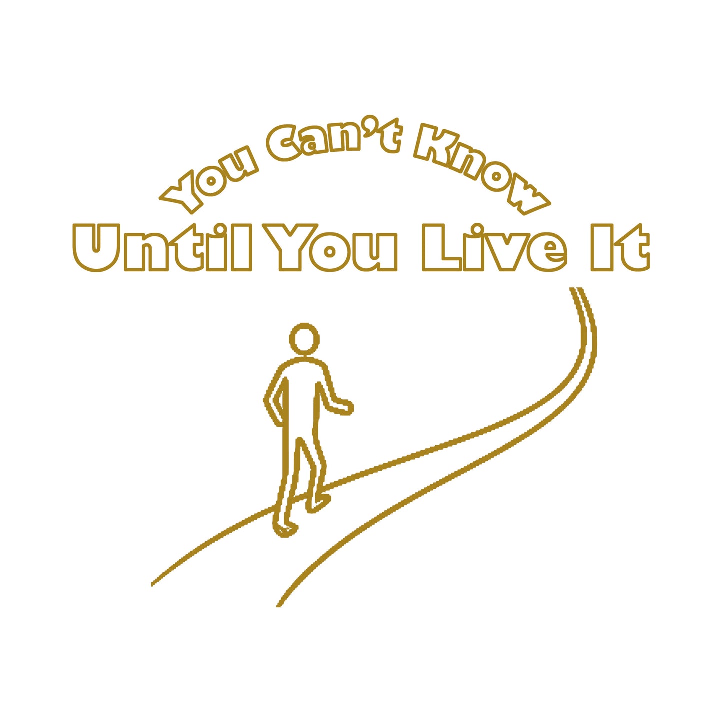 Gold line drawing of a person walking on a path with 'You Can't Know Until You Live It' text above on a white background
