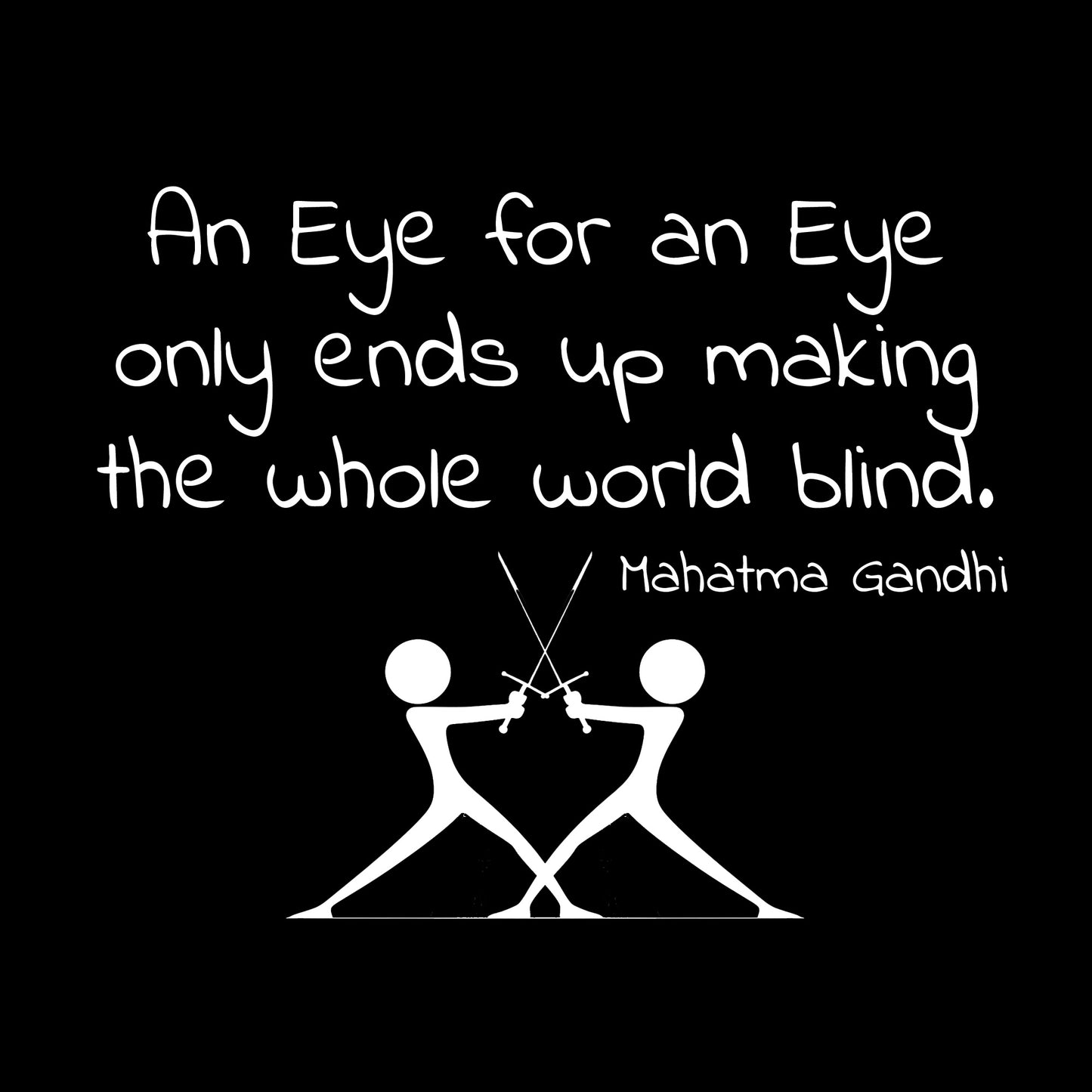 Two silhouette figures using swords with the words 'An eye for an eye only ends up making the whole world blind' in white ink on black background design.
