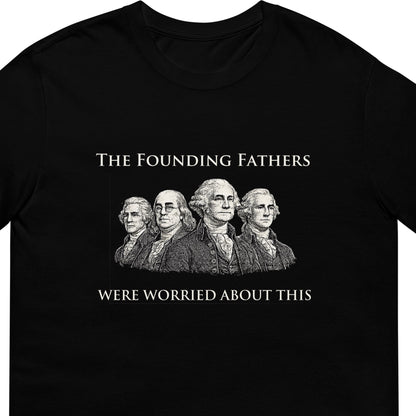 Black t-shirt with text "The Founding Fathers Were Worried About This" with a drawing four of the founding fathers. zoomed for design.