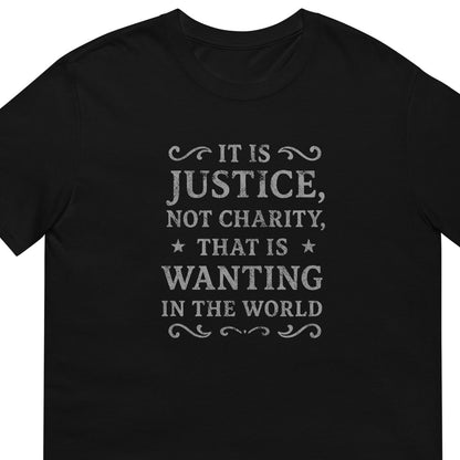  Black unisex t‑shirt featuring distressed silver ink text that reads “It is justice, not charity, that is wanting in the world.” Simple and minimalist design inspired by Mary Wollstonecraft promoting fairness and dignity.