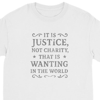 A white long-sleeve crewneck t-shirt featuring a distressed gray typographic print on the front that reads 'IT IS JUSTICE, NOT CHARITY, THAT IS WANTING IN THE WORLD'.