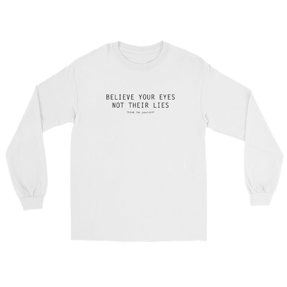 White Long Sleeve T-Shirt with text on three lines "Believe Your Eyes Not Their Lies Think For Yourself"