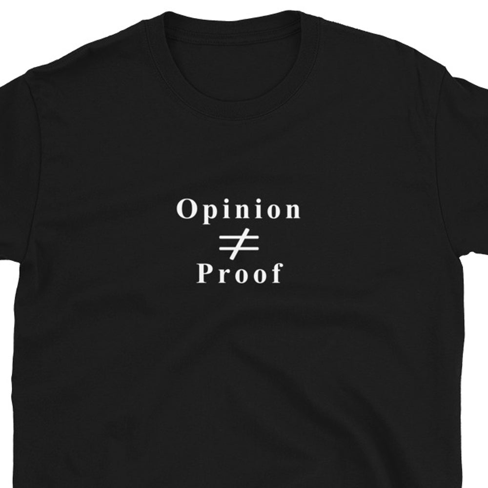 Black t-shirt with the word "Opinion" the does not equal sign and the word "Proof" in white ink.