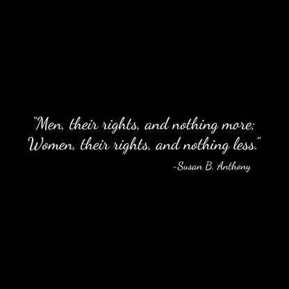 Quote from Susan B. Anthony in white ink script font  'Men, their rights, and nothing more; Women, their rights, and nothing less' design.