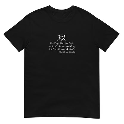 Black unisex t-shirt featuring the text “An eye for an eye only ends up making the whole world blind” in bold white lettering centered on the front. there is a graphic of two figures with swords touching.