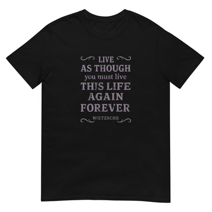 Black  t-shirt with text "Live As Though you must live this life again forever Nietzsche" with accent scrolls at the four corners.