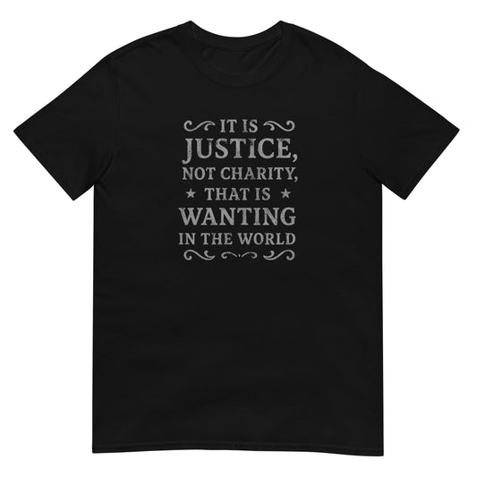  Black unisex t‑shirt featuring distressed silver ink text that reads “It is justice, not charity, that is wanting in the world.” Simple and minimalist design inspired by Mary Wollstonecraft promoting fairness and dignity.