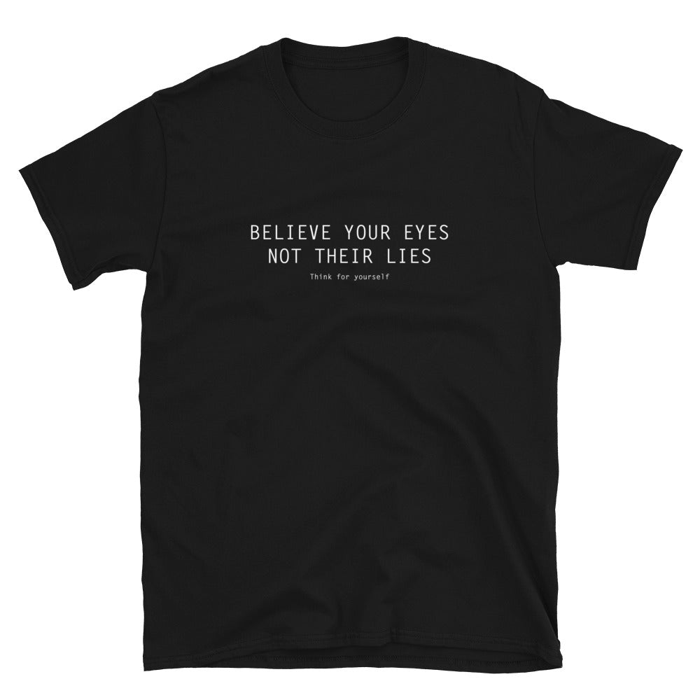 Black T-Shirt with text on three lines "Believe Your Eyes Not Their Lies Think For Yourself"