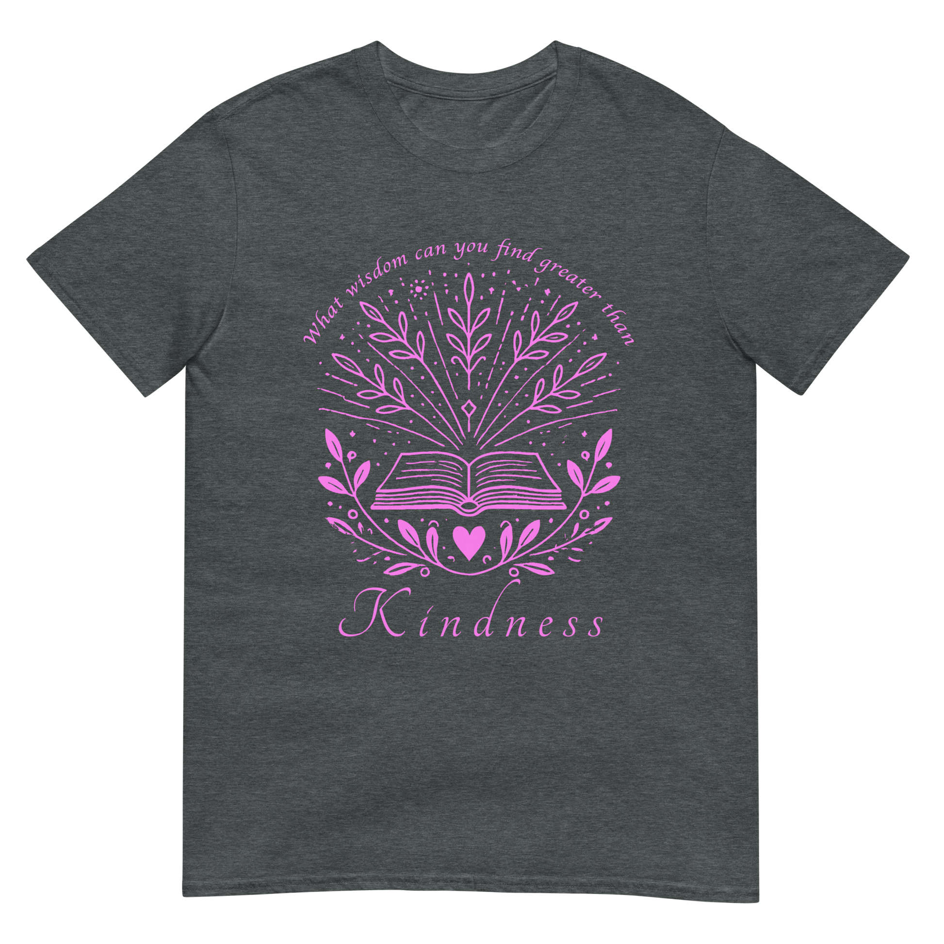 Dark Heather unisex t‑shirt with pink  typography quote ‘What wisdom can you find that is greater than kindness?’ centered on front.