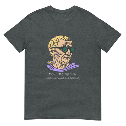 Dark Heather short sleeve t-shirt with a graphic representing Seneca the Younger wearing sunglasses over text in white ink 'Don't Be Selfish, Lucius Annaeus Seneca'.