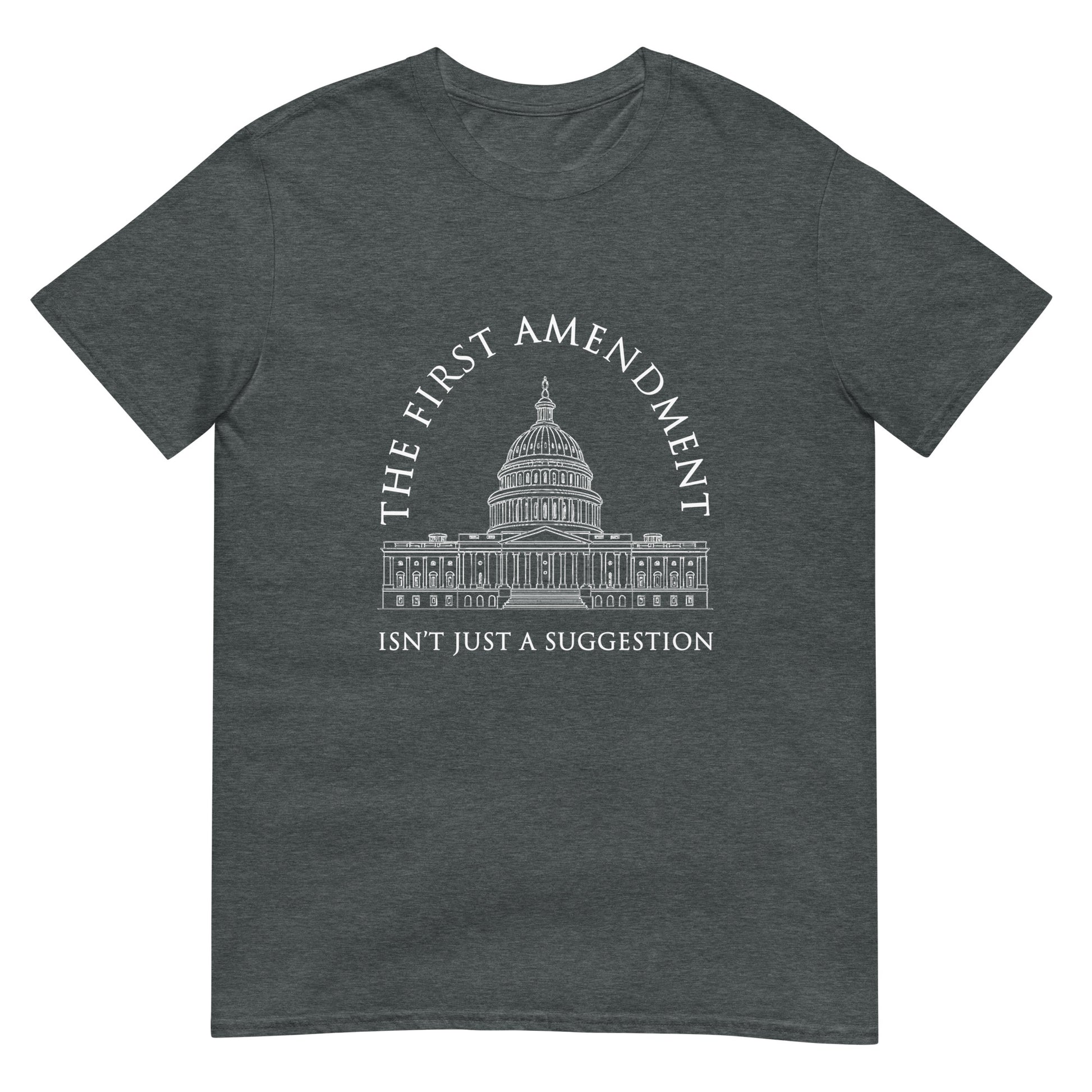 dark heather t-shirt with the text "The First Amendment" in an arch over a line drawing of the US Capital. A line of text across the bottom of the design "Isn't Just A Suggestion"