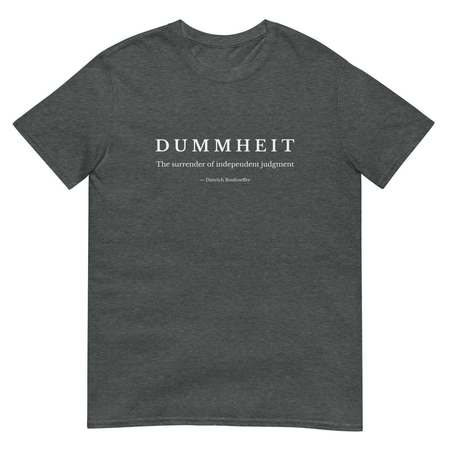 Dark heather t-shirt with minimalist typography reading “Dummheit – The surrender of independent judgment,” inspired by Dietrich Bonhoeffer’s philosophy on independent judgment.