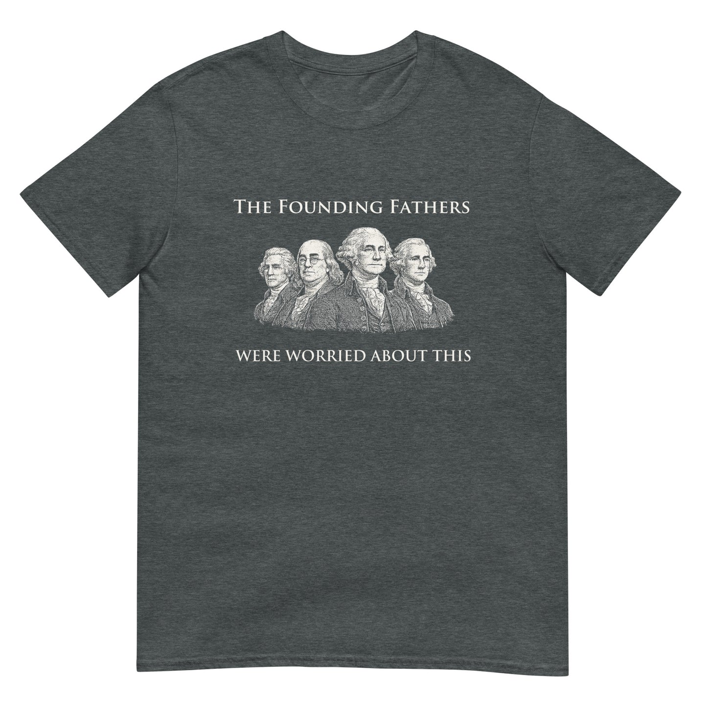 Dark Heather t-shirt with text "The Founding Fathers Were Worried About This" with a drawing four of the founding fathers.