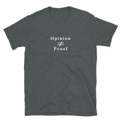 Dark Heather t-shirt with the word "Opinion" the does not equal sign and the word "Proof" in white ink.