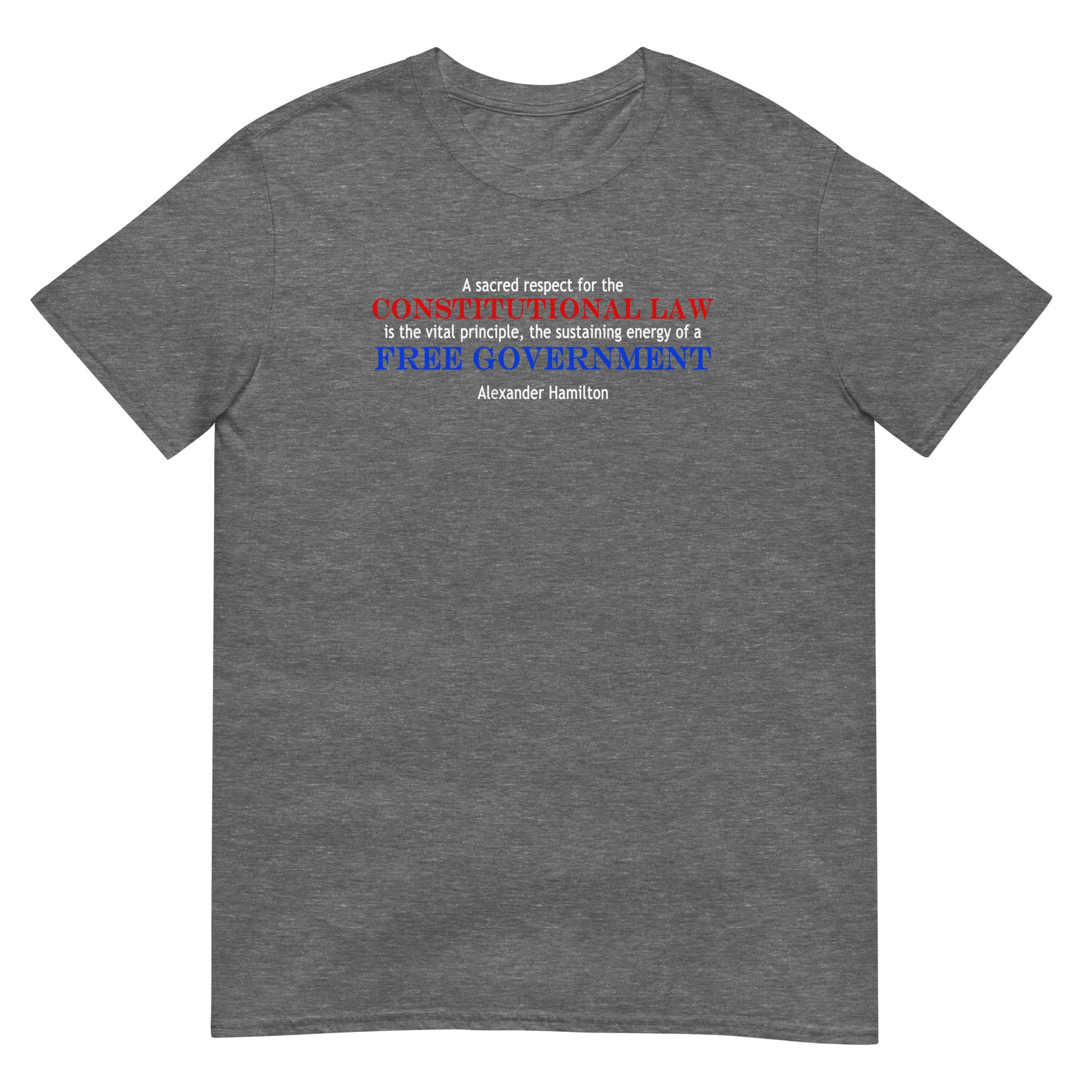 Graphite Heather unisex t-shirt with Alexander Hamilton quote in red, white and blue text: 'A sacred respect for the constitutional law is the vital principle, the sustaining energy of a free government'.