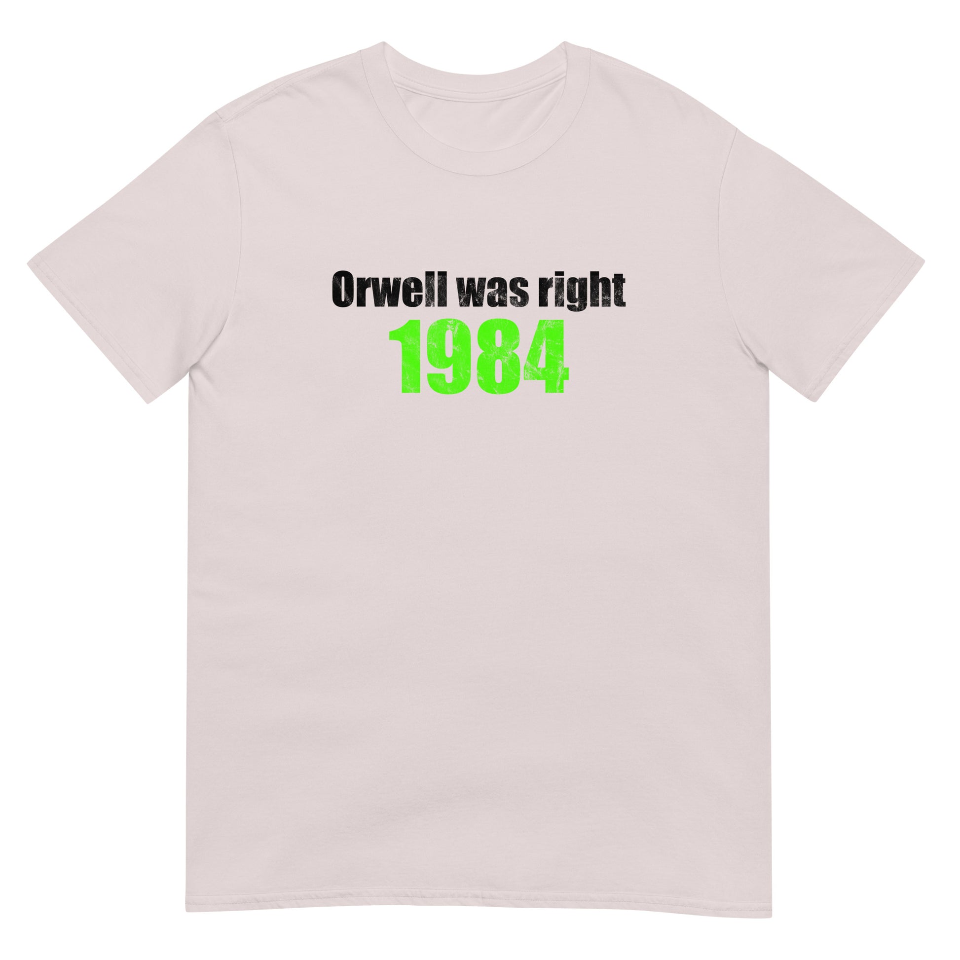 Ice grey t-shirt with text in black ink "Orwell was right" second line bright green ink "1984".