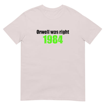 Ice grey t-shirt with text in black ink "Orwell was right" second line bright green ink "1984".