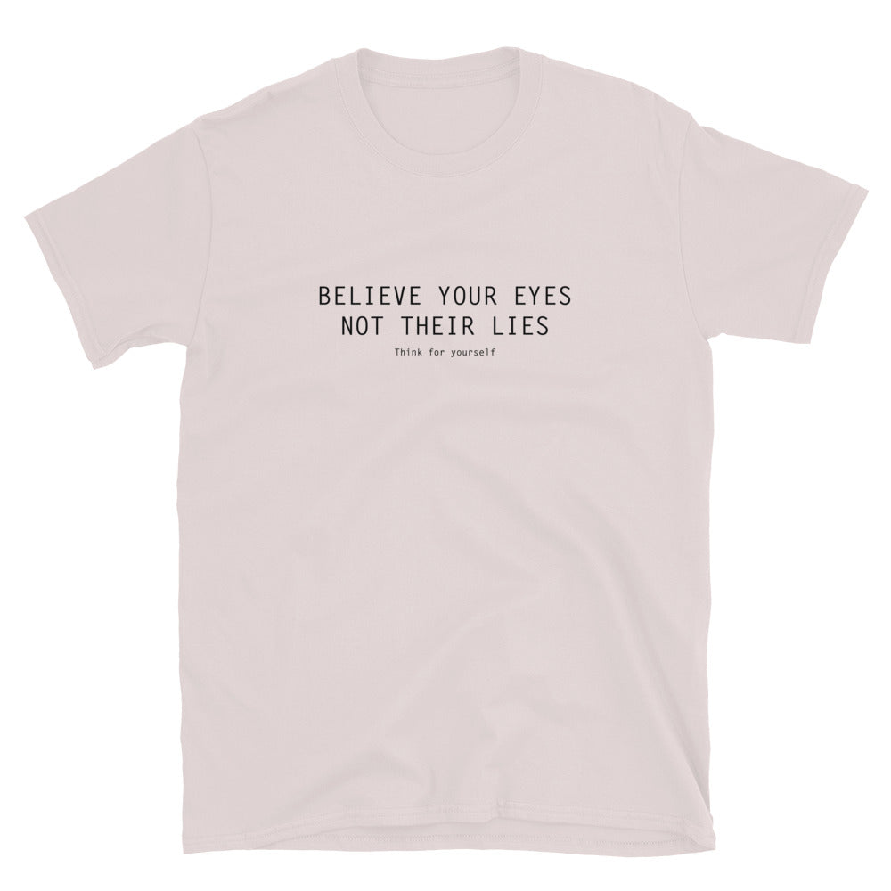 Ice Grey T-Shirt with text on three lines "Believe Your Eyes Not Their Lies Think For Yourself"