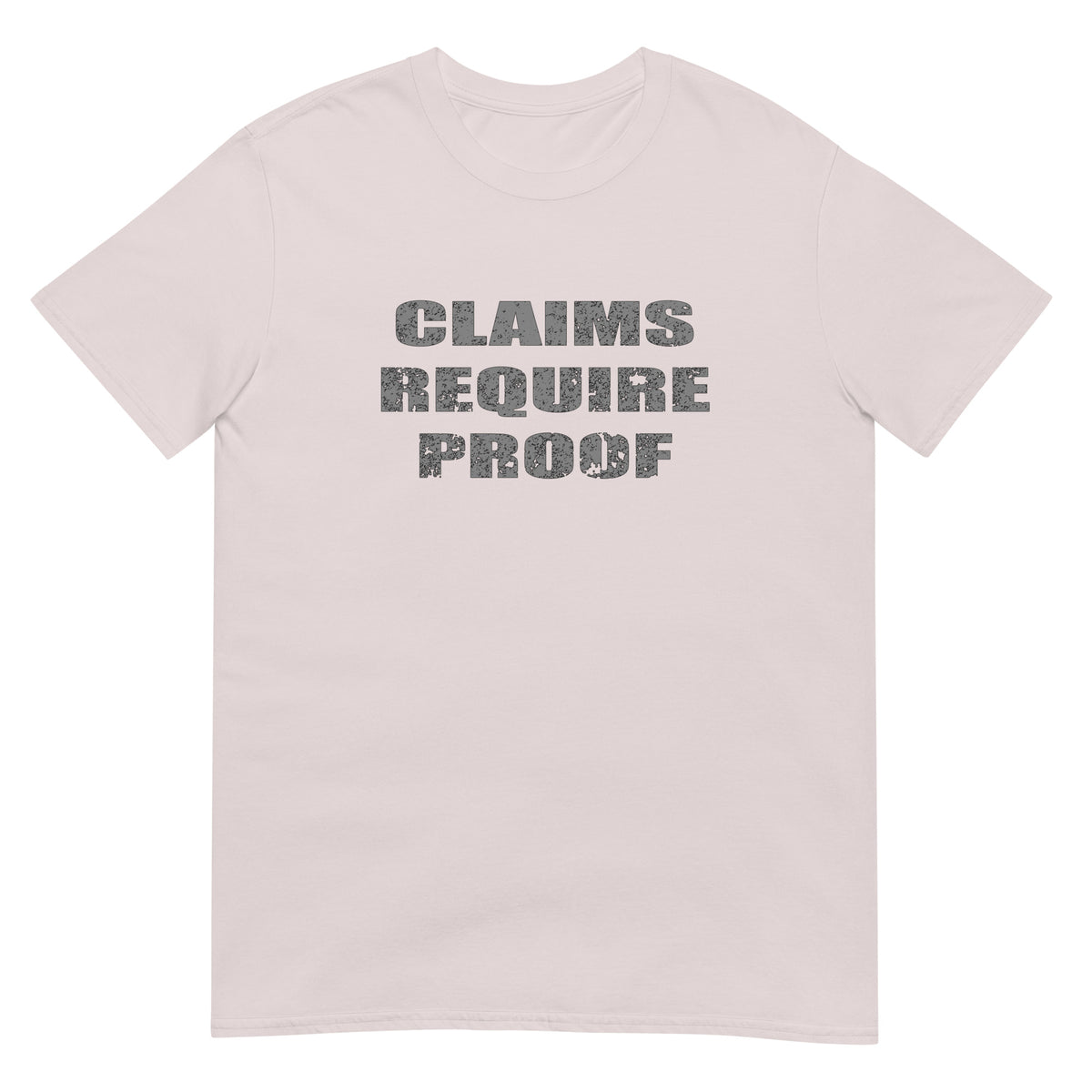Ice Grey t-shirt with distressed bold letters "CLAIMS REQUIRE PROOF".