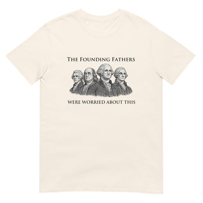 Natural t-shirt with text "The Founding Fathers Were Worried About This" with a drawing four of the founding fathers.