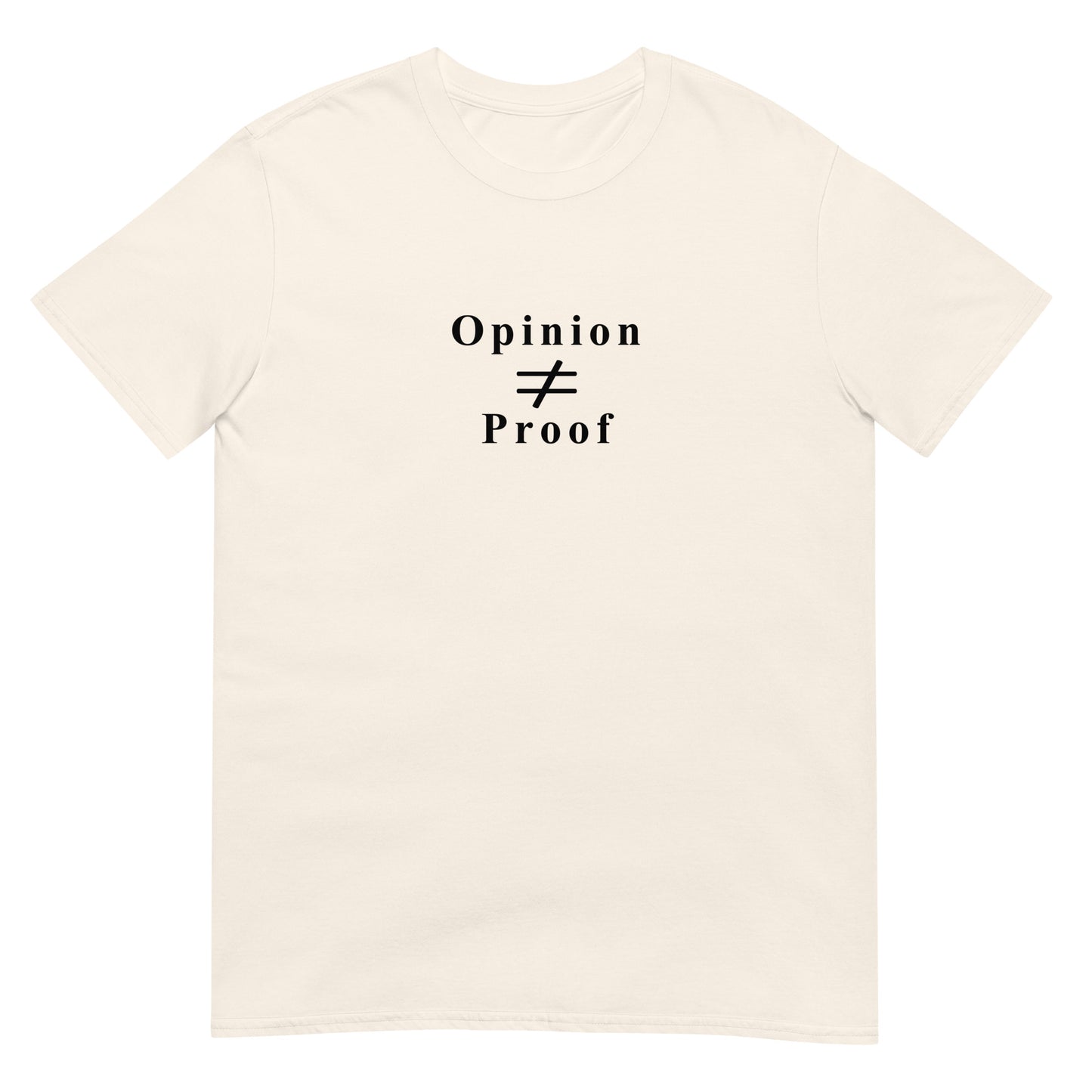 Natural t-shirt with the word "Opinion" the does not equal sign and the word "Proof" in black ink.