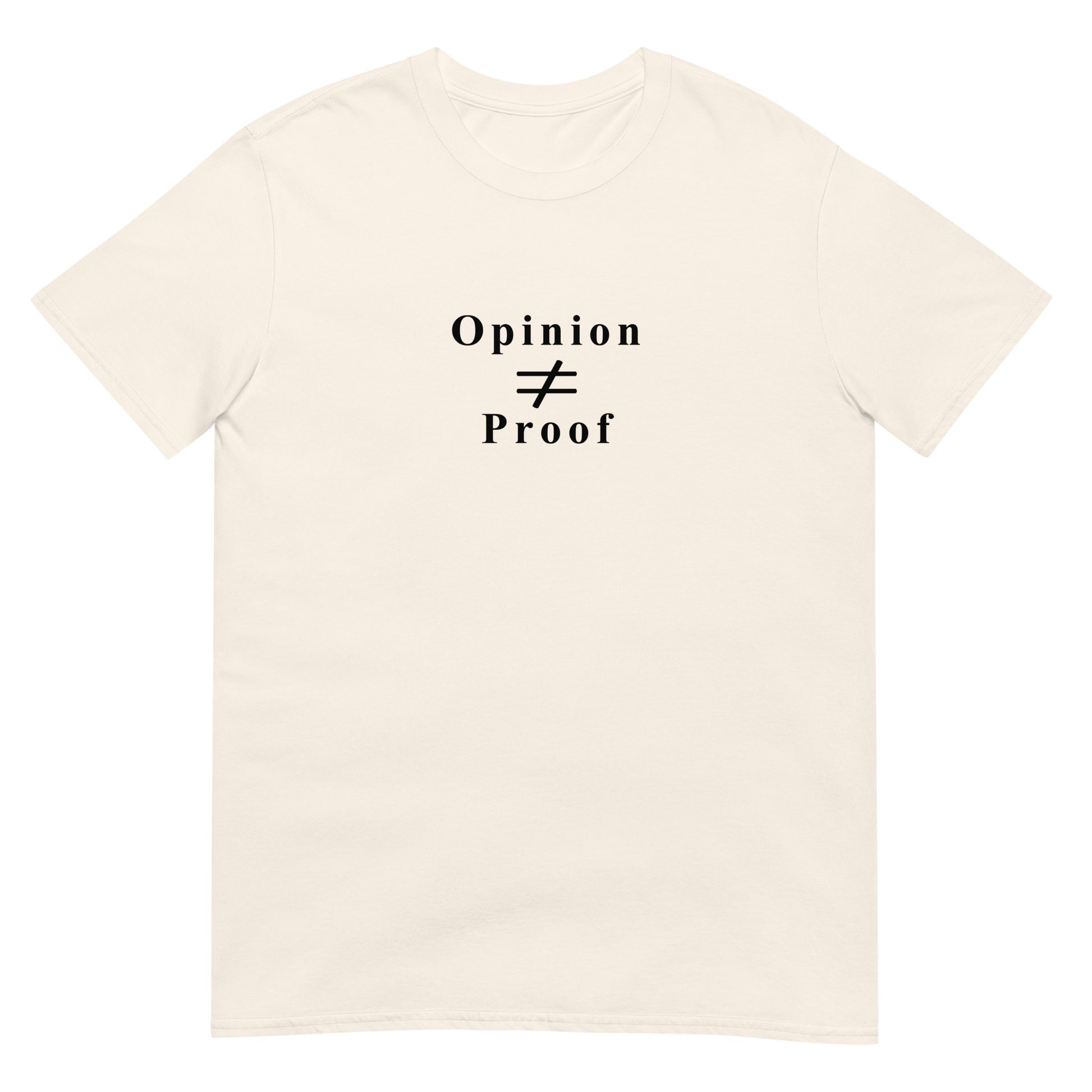 Natural t-shirt with the word "Opinion" the does not equal sign and the word "Proof" in black ink.