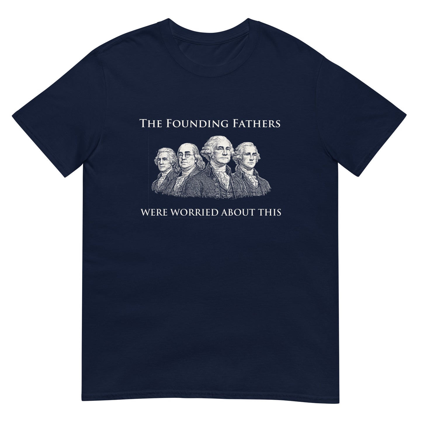 Navy blue t-shirt with text "The Founding Fathers Were Worried About This" with a drawing four of the founding fathers.