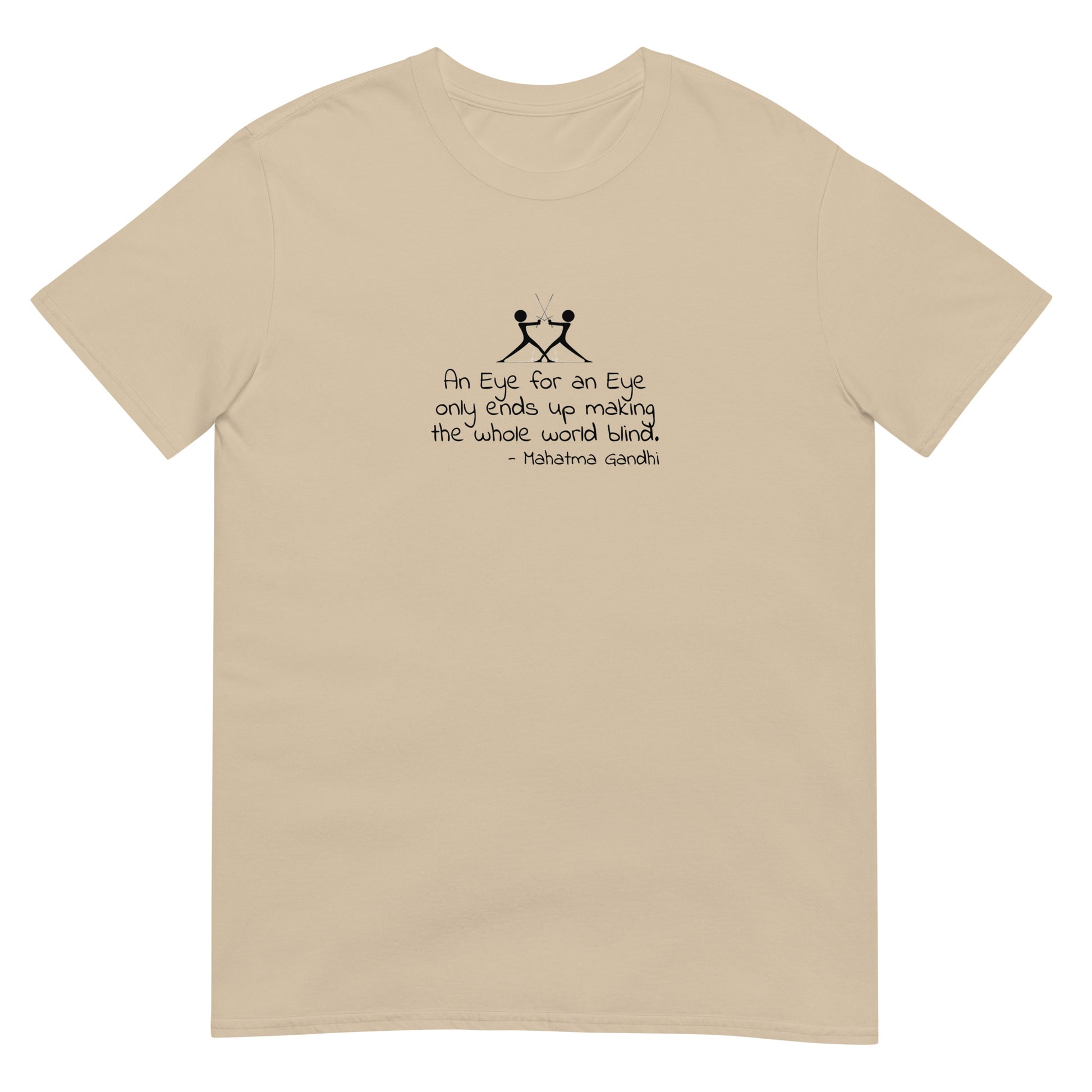Sand unisex t-shirt featuring the text “An eye for an eye only ends up making the whole world blind” in bold black lettering centered on the front. there is a graphic of two figures with swords touching.