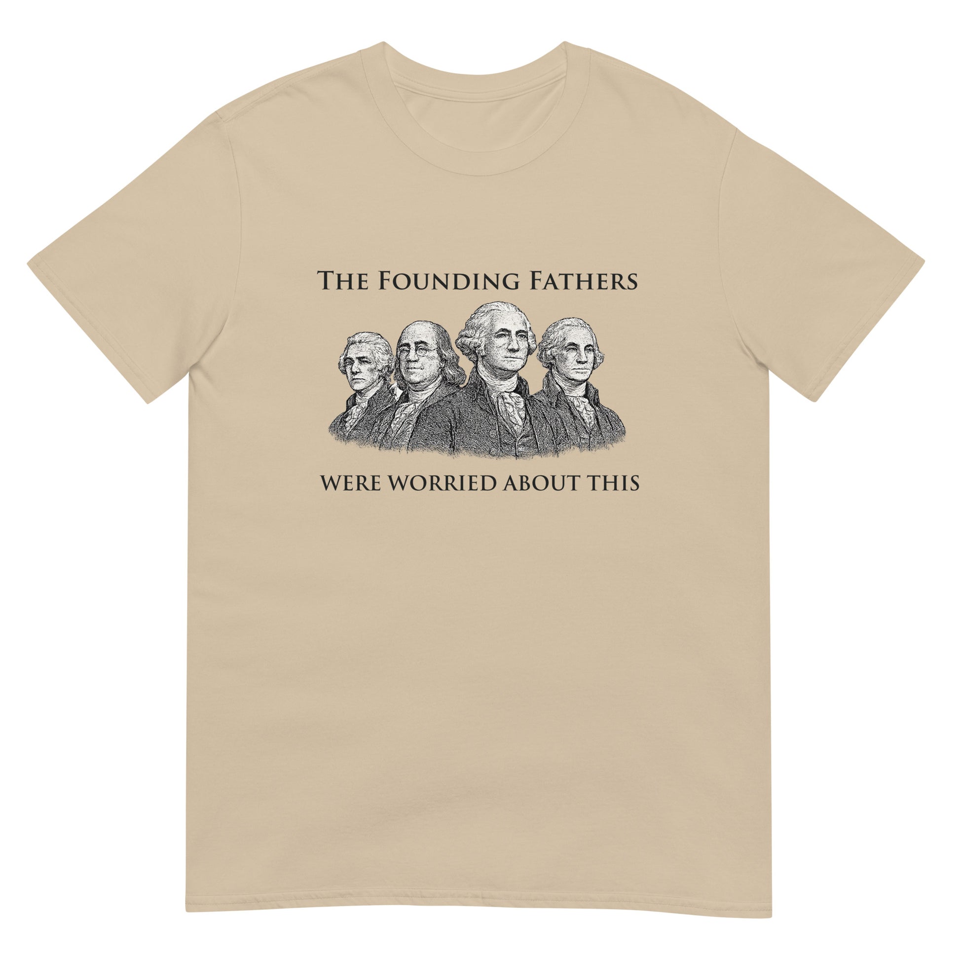 Sand t-shirt with text "The Founding Fathers Were Worried About This" with a drawing four of the founding fathers.