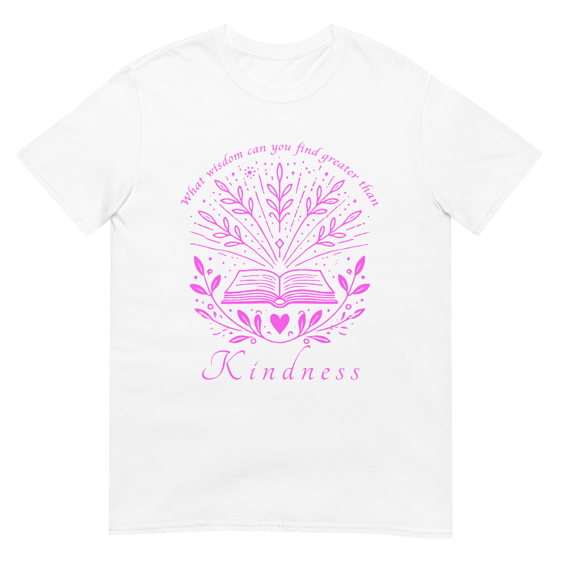 White unisex t‑shirt with pink typography quote ‘What wisdom can you find that is greater than kindness?’ centered on front.