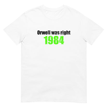 A white unisex T-shirt with a distressed-style print reading “Orwell Was Right” prominently centered across the chest. The shirt has a classic crew neck and relaxed fit, designed to evoke themes of dystopia, vigilance, and critical awareness.