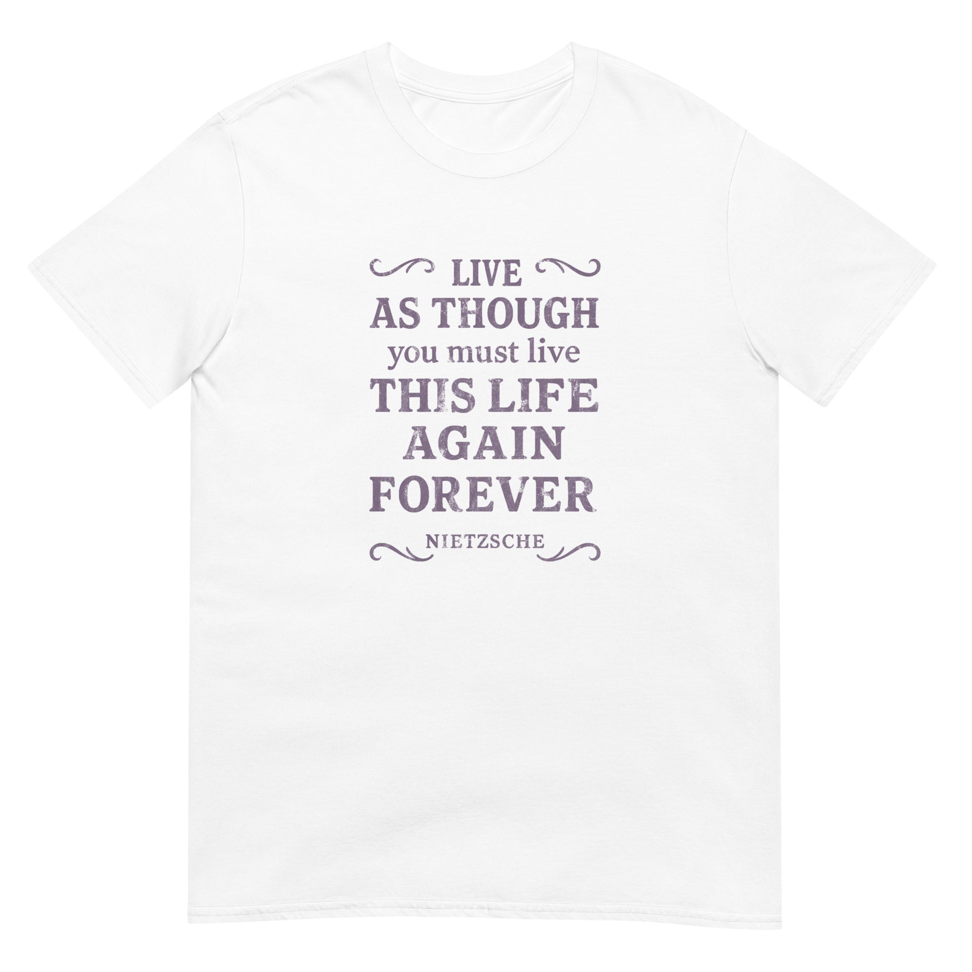 White t-shirt with text "Live As Though you must live this life again forever Nietzsche" with accent scrolls at the four corners.