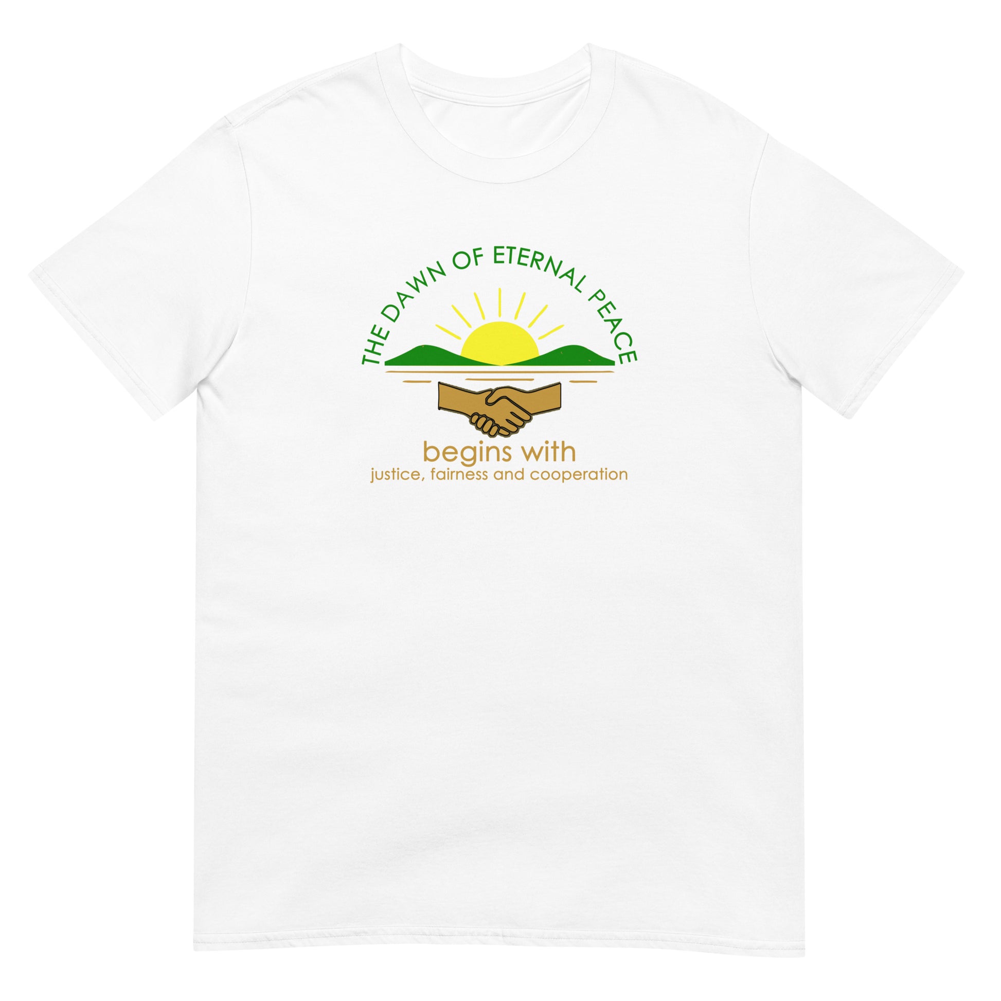 White unisex t-shirt with the words “The Dawn of Eternal Peace” in green text, featuring a quote by Dwight D. Eisenhower about justice and cooperation as paths to peace. It uses a rising yellow sun, over green mountains. Below are two hands in a handshake and gold text to finish the design.