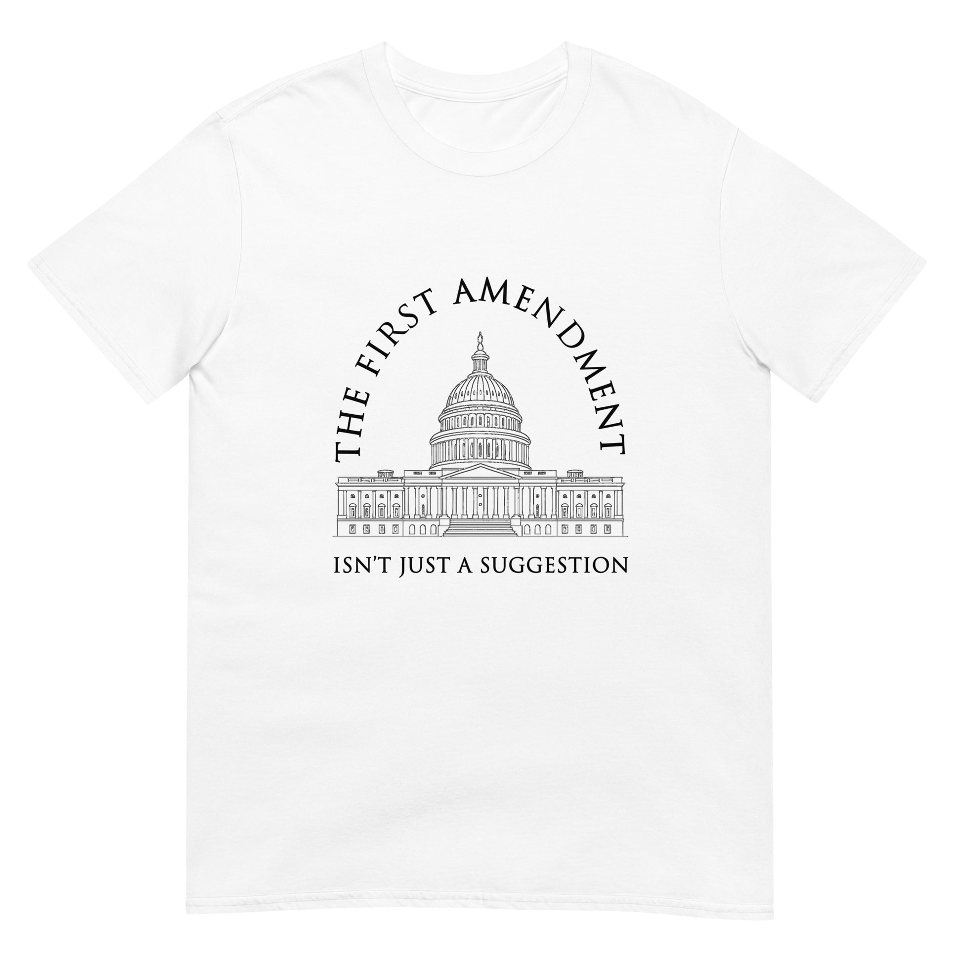 white t-shirt with the text "The First Amendment" in an arch over a line drawing of the US Capital. A line of text across the bottom of the design "Isn't Just A Suggestion"