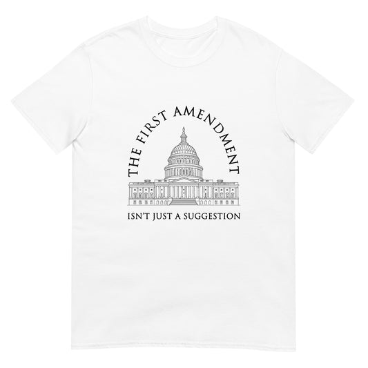 white t-shirt with the text "The First Amendment" in an arch over a line drawing of the US Capital. A line of text across the bottom of the design "Isn't Just A Suggestion"